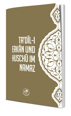 TA'DIL-I ERKAN UND HUSCHU IM NAMAZ - NAMAZDA TA'DÎL-I ERKAN VE HUŞU (Almanca)